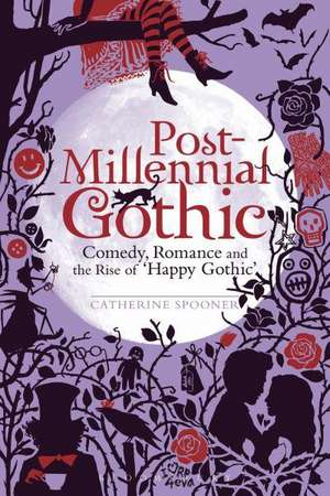 Post-Millennial Gothic: Comedy, Romance and the Rise of Happy Gothic de Dr Catherine Spooner