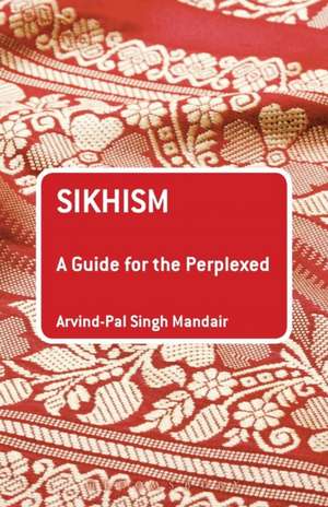 Sikhism: A Guide for the Perplexed de Dr Arvind-Pal Singh Mandair