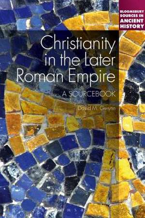 Christianity in the Later Roman Empire: A Sourcebook de Dr David M. Gwynn