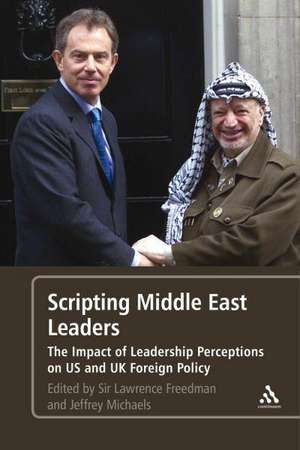 Scripting Middle East Leaders: The Impact of Leadership Perceptions on U.S. and UK Foreign Policy de Sir Sir Lawrence Freedman