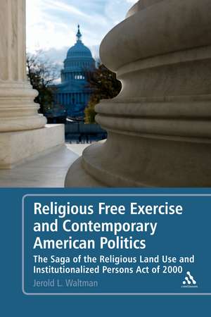 Religious Free Exercise and Contemporary American Politics: The Saga of the Religious Land Use and Institutionalized Persons Act of 2000 de Jerold L. Waltman