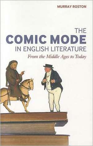 The Comic Mode in English Literature: From the Middle Ages to Today de Professor Murray Roston