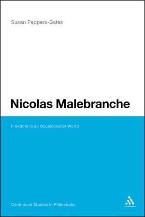 Nicolas Malebranche: Freedom in an Occasionalist World de Dr Susan Peppers-Bates