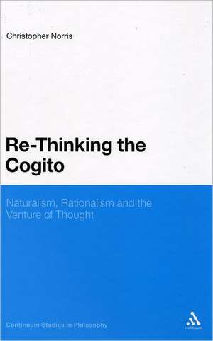 Re-Thinking the Cogito: Naturalism, Reason and the Venture of Thought de Professor Christopher Norris