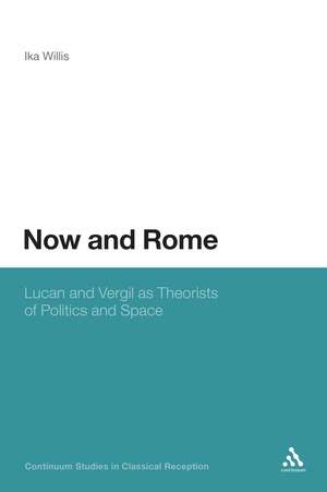 Now and Rome: Lucan and Vergil as Theorists of Politics and Space de Dr Ika Willis