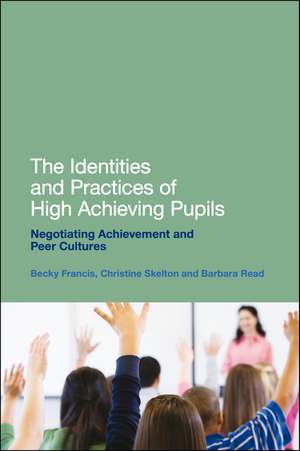 The Identities and Practices of High Achieving Pupils: Negotiating Achievement and Peer Cultures de Professor Becky Francis