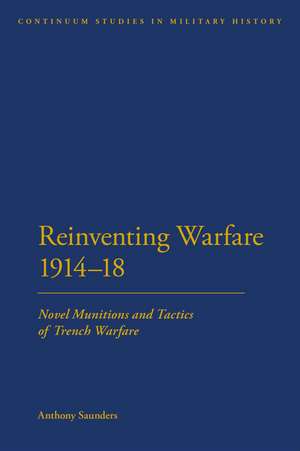 Reinventing Warfare 1914-18: Novel Munitions and Tactics of Trench Warfare de Dr Anthony Saunders