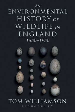 An Environmental History of Wildlife in England 1650 - 1950 de Professor Tom Williamson