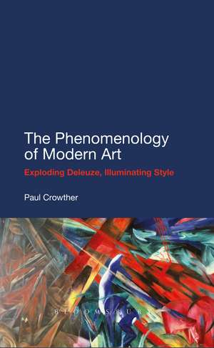 The Phenomenology of Modern Art: Exploding Deleuze, Illuminating Style de Professor Paul Crowther