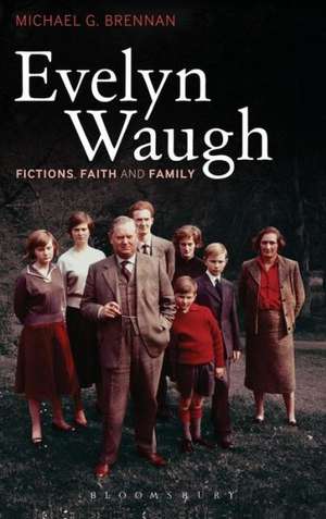 Evelyn Waugh: Fictions, Faith and Family de Professor Michael G. Brennan