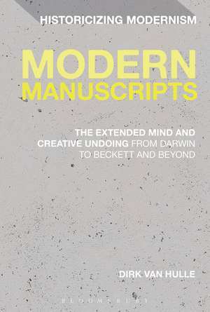 Modern Manuscripts: The Extended Mind and Creative Undoing from Darwin to Beckett and Beyond de Dr Dirk Van Hulle