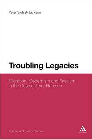 Troubling Legacies: Migration, Modernism and Fascism in the Case of Knut Hamsun de Dr Peter Sjølyst-Jackson