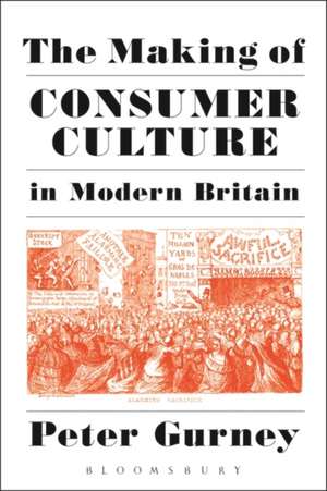 The Making of Consumer Culture in Modern Britain de Peter Gurney