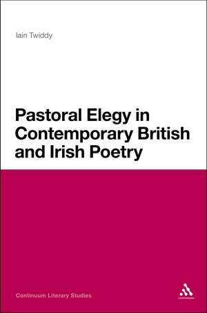 Pastoral Elegy in Contemporary British and Irish Poetry de Iain Twiddy