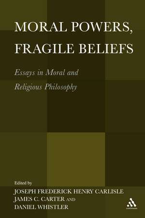 Moral Powers, Fragile Beliefs: Essays in Moral and Religious Philosophy de Joseph Carlisle