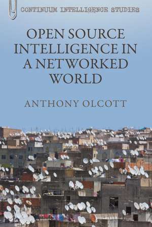 Open Source Intelligence in a Networked World de Dr. Anthony Olcott