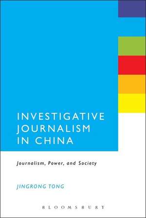 Investigative Journalism in China: Journalism, Power, and Society de Dr. Jingrong Tong