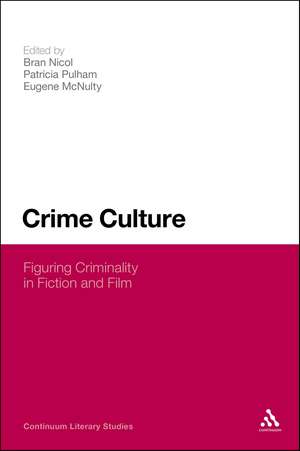 Crime Culture: Figuring Criminality in Fiction and Film de Dr Bran Nicol