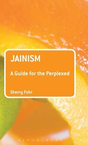 Jainism: A Guide for the Perplexed de Sherry Fohr