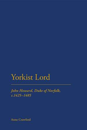 Yorkist Lord: John Howard, Duke of Norfolk, c. 1425 -1485 de Anne Crawford