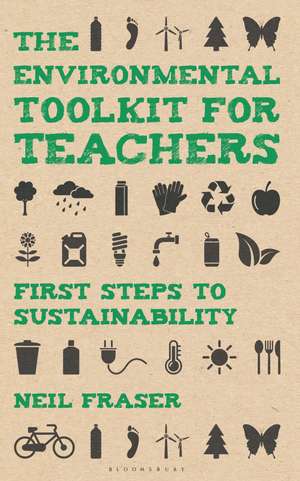 The Environmental Toolkit for Teachers: First Steps to Sustainability de Neil Fraser