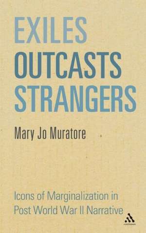 Exiles, Outcasts, Strangers: Icons of Marginalization in Post World War II Narrative de Professor Mary Jo Muratore