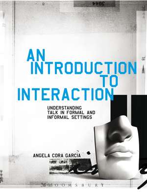 An Introduction to Interaction: Understanding Talk in Formal and Informal Settings de Associate Professor Angela Cora Garcia