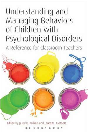 Understanding and Managing Behaviors of Children with Psychological Disorders: A Reference for Classroom Teachers de Jered B. Kolbert