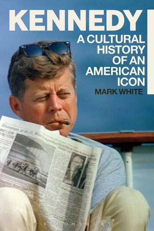 Kennedy: A Cultural History of an American Icon de Mark White