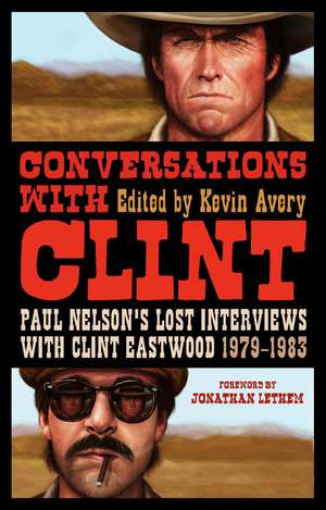 Conversations with Clint: Paul Nelson's Lost Interviews with Clint Eastwood, 1979-1983 de Kevin Avery