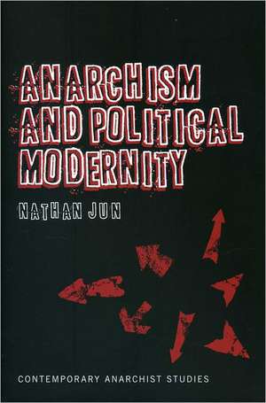 Anarchism and Political Modernity de Dr. Nathan Jun