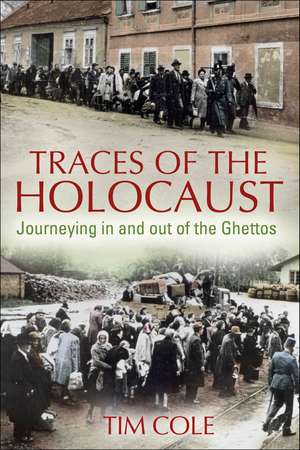 Traces of the Holocaust: Journeying in and out of the Ghettos de Dr Tim Cole