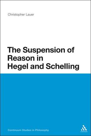 The Suspension of Reason in Hegel and Schelling de Dr Christopher Lauer