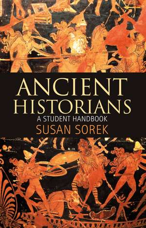 Ancient Historians: A Student Handbook de Susan Sorek