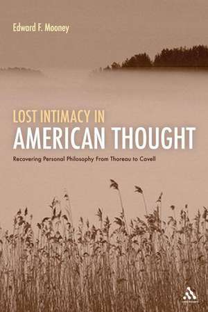 Lost Intimacy in American Thought: Recovering Personal Philosophy From Thoreau to Cavell de Professor Edward F. Mooney