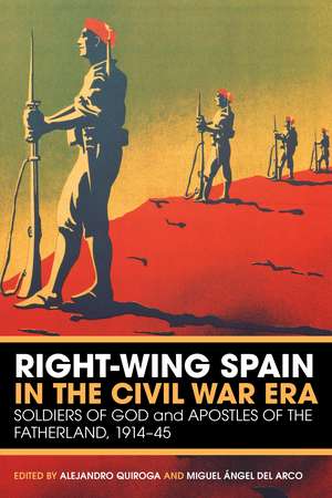 Right-Wing Spain in the Civil War Era: Soldiers of God and Apostles of the Fatherland, 1914-45 de Dr Alejandro Quiroga