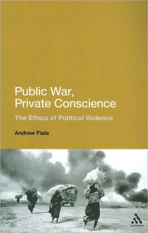 Public War, Private Conscience: The Ethics of Political Violence de Andrew Fiala