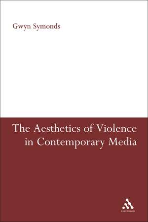 The Aesthetics of Violence in Contemporary Media de Dr. Gwyn Symonds