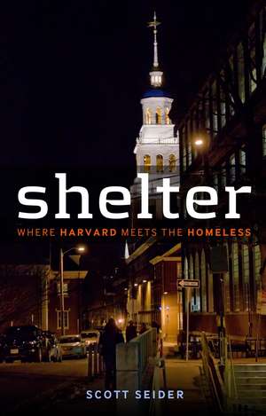 Shelter: Where Harvard Meets the Homeless de Scott Seider