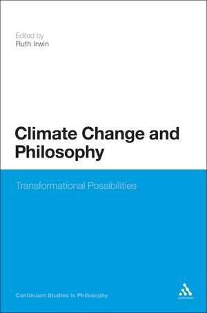 Climate Change and Philosophy: Transformational Possibilities de Dr Ruth Irwin