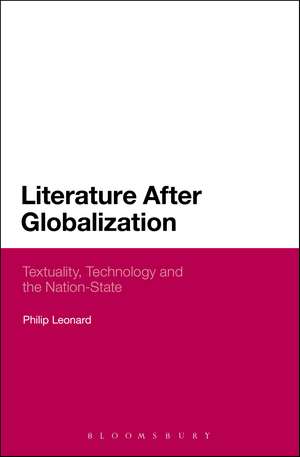 Literature After Globalization: Textuality, Technology and the Nation-State de Dr Philip Leonard