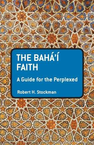 The Baha'i Faith: A Guide For The Perplexed de Robert H. Stockman