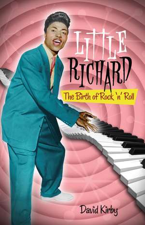 Little Richard: The Birth of Rock 'n' Roll de David Kirby