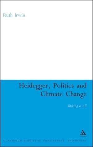 Heidegger, Politics and Climate Change: Risking It All de Dr Ruth Irwin