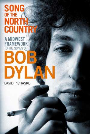 Song of the North Country: A Midwest Framework to the Songs of Bob Dylan de David Pichaske