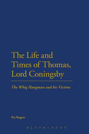 The Life and Times of Thomas, Lord Coningsby: The Whig Hangman and his Victims de Professor Pat Rogers