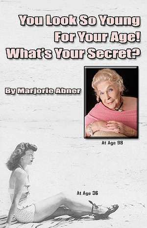 You Look So Young for Your Age! What's Your Secret? de Marjorie Abner