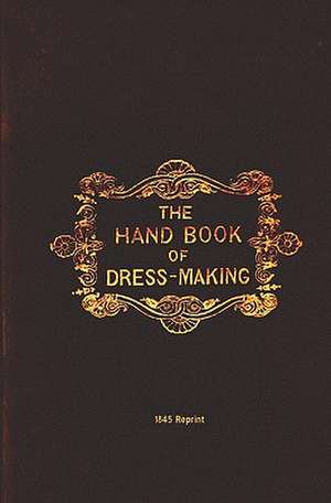 The Handbook of Dressmaking - 1845 Reprint de M. J. Howell