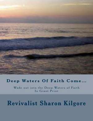 Deep Waters of Faith Come...Wade Out Into the Deep Waters of Faith in Giant Print de Revivalist Sharon Kilgore