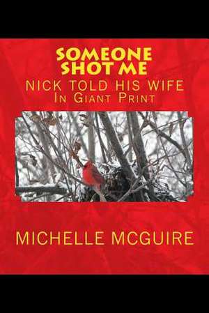 Someone Shot Me, Nick Told His Wife in Giant Print de Michelle McGuire